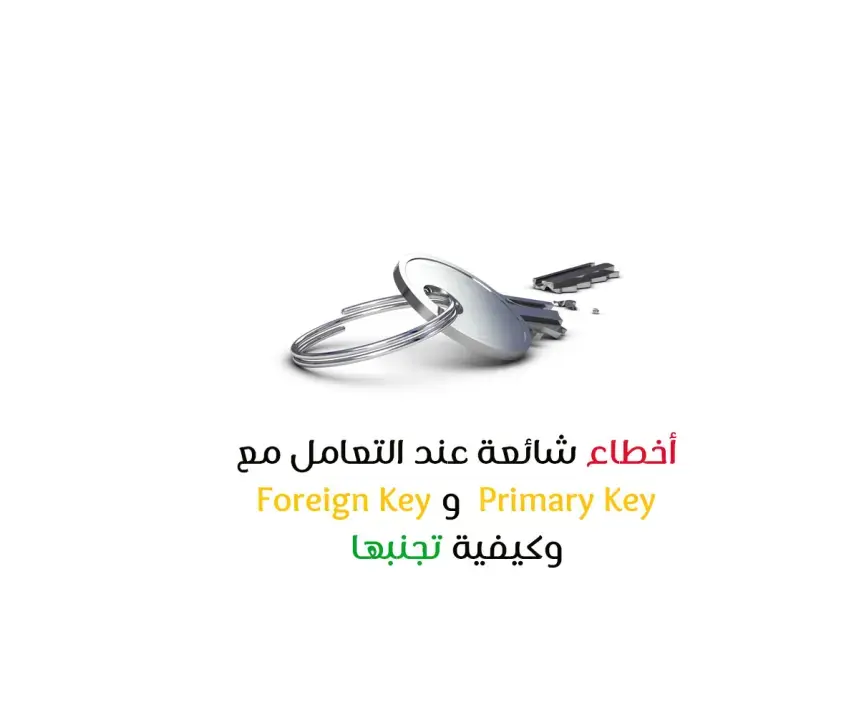 أخطاء شائعة عند التعامل مع Primary Key  و Foreign Key  وكيفية تجنبها